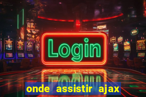 onde assistir ajax x fortuna sittard